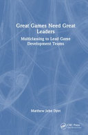 Great Games Need Great Leaders: Multiclassing to Lead Game Development Teams - Matthew John Dyet - CRC Press