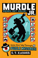 Murdle Jr.: Ready, Set, Solve!: Solve Your Way Through 40 Puzzle Mysteries! - G T Karber - Little, Brown Books for Young Readers