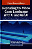 Reshaping the Video Game Landscape With AI and GenAI - Joao Paulo Pereira Sousa - Igi Global Scientific Publishing