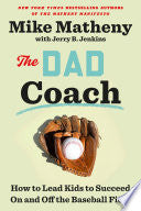The Dad Coach: How to Lead Kids to Succeed on and Off the Baseball Field - Mike Matheny - Crown Publishing Group (NY)