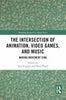 The Intersection of Animation, Video Games, and Music: Making Movement Sing - Lisa Scoggin - Routledge