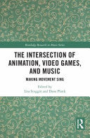 The Intersection of Animation, Video Games, and Music: Making Movement Sing - Lisa Scoggin - Routledge