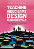 Teaching Video Game Design Fundamentals: A Guide for Educating with Practical Examples and Learning Materials - Andy Sandham - CRC Press