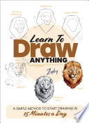Learn to Draw Anything: A Simple Method to Start Drawing in 15 Minutes a Day - Zephy - Quarry Books