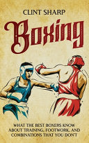Boxing: What the Best Boxers Know about Training, Footwork, and Combinations That You Don't - Clint Sharp - Primasta
