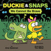 Duckie & Snaps: We Cannot Be Brave - Ame Dyckman - Orchard Books
