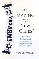 The Making of ''Jew Clubs'': Performing Jewishness and Antisemitism in European Football and Fan Cultures - Pavel Brunssen - Indiana University Press