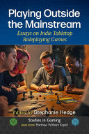 Playing Outside the Mainstream: Essays on Indie Tabletop Roleplaying Games - Stephanie Hedge - McFarland & Company
