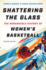 Shattering the Glass: The Remarkable History of Women's Basketball (Revised) - Pamela Grundy - University of North Carolina Press