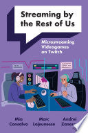 Streaming by the Rest of Us: Microstreaming Videogames on Twitch - Mia Consalvo - MIT Press