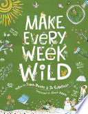 Make Every Week Wild: 52 Creative Activities for Outdoor Adventures - Fiona Danks - Wide Eyed Editions