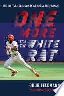 One More for the White Rat: The 1987 St. Louis Cardinals Chase the Pennant - Doug Feldmann - University of Nebraska Press