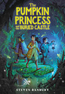 The Pumpkin Princess and the Buried Castle: A Cozy Middle Grade Halloween Story Celebrating Found Family - Steven Banbury - Little, Brown Books for Young Readers