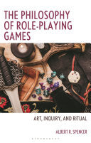 The Philosophy of Role-Playing Games: Art, Inquiry, and Ritual - Albert R Spencer - Bloomsbury Academic