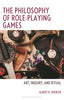 The Philosophy of Role-Playing Games: Art, Inquiry, and Ritual - Albert R Spencer - Bloomsbury Academic