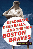 Deadbeats, Dead Balls, and the 1914 Boston Braves - Bush - Kent State University Press