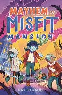 Mayhem at Misfit Mansion - Kay Davault - Atheneum Books for Young Readers