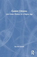 Gamer Citizens: Live-Video Politics in a Digital Age - Ilya Brookwell - Routledge