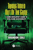 Taking Video Out of the Game: A Game Developer's Guide to Total Blind Accessibility - Brandon Cole - CRC Press