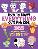 How to Draw Everything Cute for Kids: 365 Animals, Foods, People, and More to Draw Step by Step! - Christopher Hart - Get Creative 6